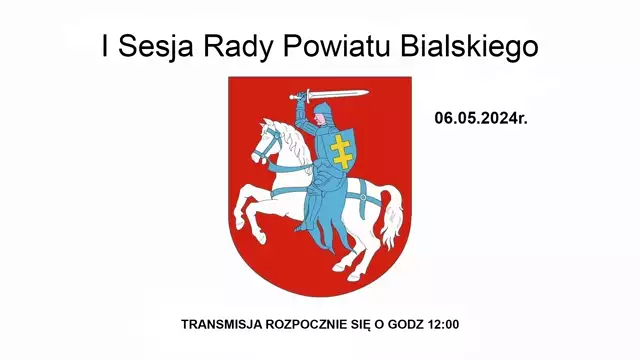 I Sesja Rady Powiatu Bialskiego  - 06.05.2024r.